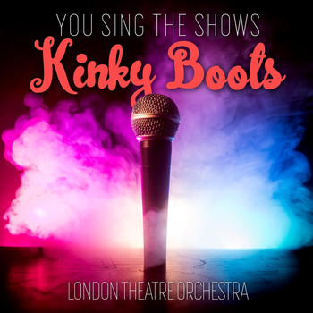London Theatre Orchestra and Chorus - You Sing the Shows: Kinky Boots (Karaoke Versions)