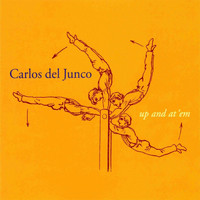 Carlos Del Junco - Up and at 'em
