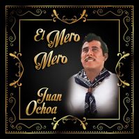 Juan Ochoa - El Mero, Mero Juan Ochoa