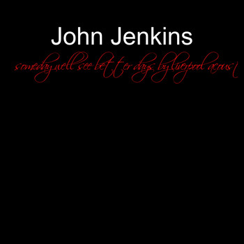 John Jenkins / - Someday We'll See Better Days