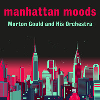 Morton Gould and His Orchestra - Manhattan Moods