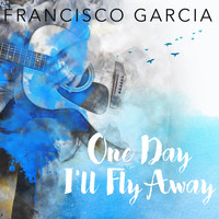 Francisco Garcia - One Day I'll Fly Away