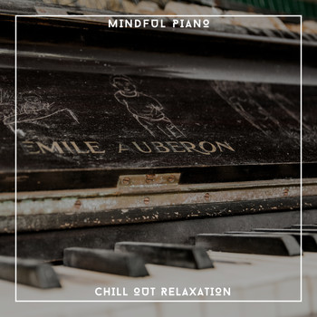 Relaxing Chill Out Music - Mindful Piano Chill Out Relaxation