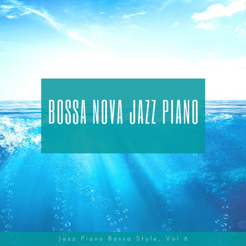 Bossa Nova Jazz Piano - Jazz Piano Bossa Style, Vol. 6