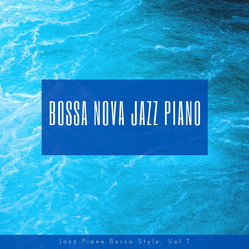 Bossa Nova Jazz Piano - Jazz Piano Bossa Style, Vol. 7