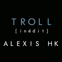 Alexis HK - Troll