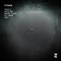 Tynan - You'll Hate Me More Than I'll Miss You