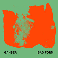Ganser - Bad Form