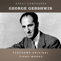 George Gershwin - George Gershwin Performs Original Piano Works