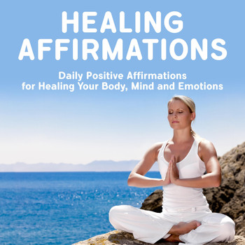 Inner Power Meditations - Healing Affirmations: Daily Positive Affirmations for Healing Your Body, Mind and Emotions