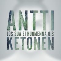 Antti Ketonen - Jos sua ei huomenna ois