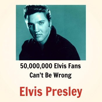 Elvis Presley - 50, 000, 000 Elvis Fans Can't Be Wrong