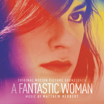 Matthew Herbert - A Fantastic Woman (Original Soundtrack Album)