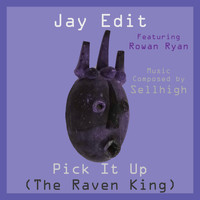 Jay Edit - Pick It Up (The Raven King) [feat. Sellhigh & Rowan Ryan]