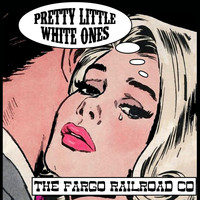 The Fargo Railroad Co. - Pretty Little White Ones