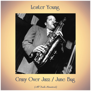 Lester Young - Crazy Over Jazz / June Bug (All Tracks Remastered)