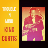 King Curtis - Trouble in Mind