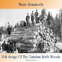 Wade Hemsworth - Folk Songs Of The Canadian North Woods (Remastered 2020)