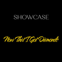 Showcase - Now That I Got Diamonds (Explicit)