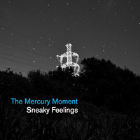 Sneaky Feelings - The Mercury Moment