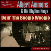 Albert Ammons & His Rhythm Kings - Doin' the Boogie Woogie (Recordings 1946 -1947)