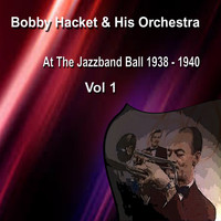 Bobby Hacket - Bobby Hacket & His Orchestra at the Jazz Band Ball 1938-1940 Vol. 1