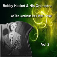 Bobby Hacket - Bobby Hacket & His Orchestra at the Jazz Band Ball 1938-1940 Vol. 2