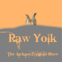 The Jackass-Penguin Show / - Raw Yolk