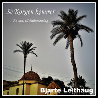 Bjarte Leithaug - Se Kongen Kommer (En Sang Til Palmesøndag)