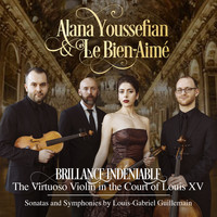 Alana Youssefian & Le Bien-Aimé - Brillance Indéniable: The Virtuoso Violin in the Court of Louis XV – Sonatas and Symphonies by Louis-Gabriel Guillemain