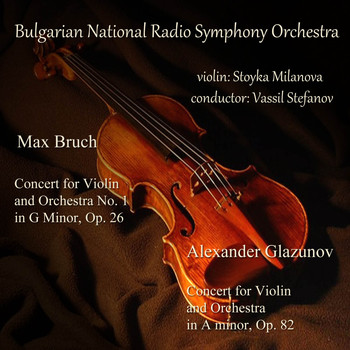 Bulgarian National Radio Symphony Orchestra , Vassil Stefanov, Stoyka Milanova - Max Bruch - Alexander Glazunov: Concerts for Violin and Orchestra