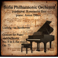 Sofia Philharmonic Orchestra, Konstantin Iliev, Anton Dikov - Beethoven: Concert for Piano and Orchestra No. 5 in E-Flat Major, Op. 73