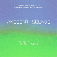 Edward Hanserd - Ambient Sounds in His Presence