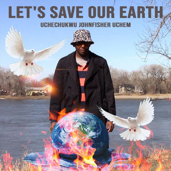 Uchechukwu Johnfisher Uchem - Let's Save Our Earth