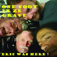 One Foot in ze Grave - Eric Was Here !