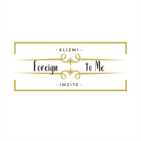 Elizmi Haze - Foreign to Me (Explicit)