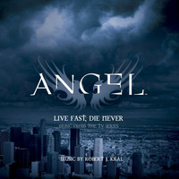 Robert J. Kral - Angel: Live Fast, Die Never (Music from the TV Series)
