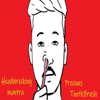 Headwrecking Mantra - Precious Toothbrush (Explicit)