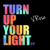 V. Rose - Turn Up Your Light - EP
