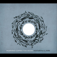 Kathryn Claire - Morning Comes Too Soon