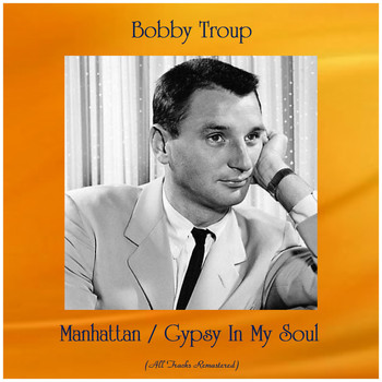 Bobby Troup - Manhattan / Gypsy In My Soul (All Tracks Remastered)