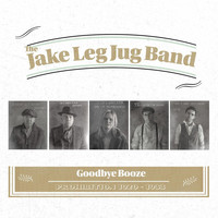 The Jake Leg Jug Band - Goodbye Booze