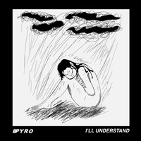 Pyro - I'll Understand
