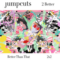 Jumpcuts - 2 Better (Explicit)