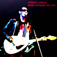 Robert Caruso - Born to Make You Cry