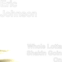 Eric Johnson - Whole Lotta Shakin Goin On