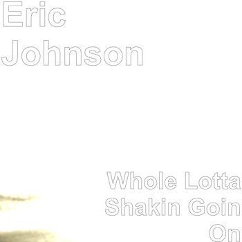 Eric Johnson - Whole Lotta Shakin Goin On