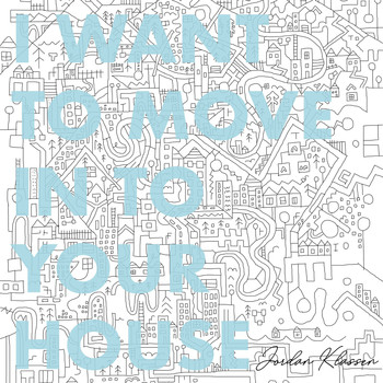 Jordan Klassen - I Want To Move In To Your House