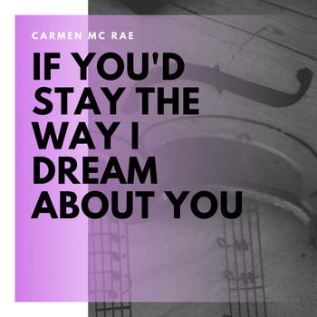 Carmen McRae - If You'd Stay the Way I Dream About You