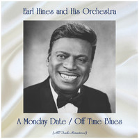 Earl Hines and His Orchestra - A Monday Date / Off Time Blues (All Tracks Remastered)